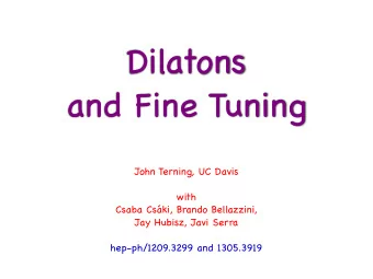 Dilatons  and Fine Tuning  John Terning, UC Davis  with  Csaba Cski, Brando Bellazzini,  Jay