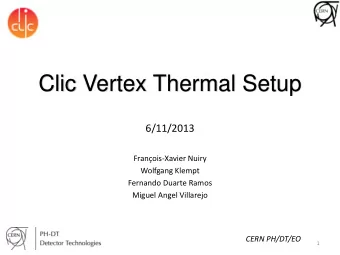 Clic Vertex Thermal Setup  6/11/2013  Franois-Xavier Nuiry  Wolfgang Klempt  Fernando Duarte