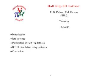 Half Flip 6D Lattice  R. B. Palmer, Rick Fernow  (BNL)  Thursday  2/14/13  Introduction