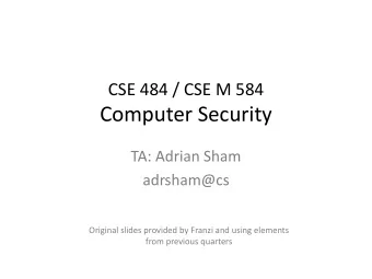 Computer Security  TA: Adrian Sham  adrsham@cs  Original slides provided by Franzi and using