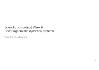 Scientific computing | Week 9  Linear algebra and dynamical systems Volker Roth, Ivan Dokmani   1