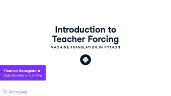 Introd u ction to  Teacher Forcing  MAC H IN E  TR AN SL ATION  IN  P YTH ON Th u shan Ganegedara