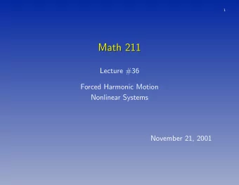 Math 211  Math 211  Lecture #36  Forced Harmonic Motion  Nonlinear Systems  November 21, 2001  2