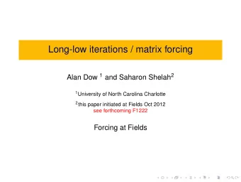 Long-low iterations / matrix forcing Alan Dow 1 and Saharon Shelah 2 1 University of North Carolina