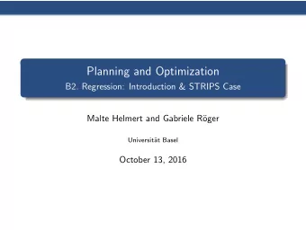 Planning and Optimization  B2. Regression: Introduction &amp; STRIPS Case  Malte Helmert and
