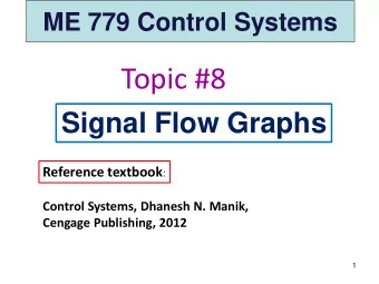 Topic #8  Signal Flow Graphs Reference textbook :  Control Systems, Dhanesh N. Manik,  Cengage