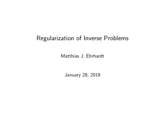Regularization of Inverse Problems  Matthias J. Ehrhardt  January 28, 2019  What is an Inverse
