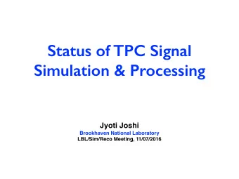 Status of TPC Signal  Simulation &amp; Processing  Jyoti Joshi  Brookhaven National Laboratory