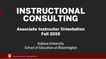 INSTRUCTIONAL  CONSULTING  Associate Instructor Orientation  Fall 2019  Ind  Indiana U  ana Uni