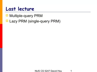 Last lecture  Multiple-query PRM  Lazy PRM (single-query PRM)  NUS CS 5247 David Hsu  1