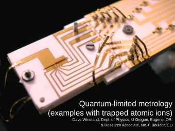 Quantum-limited metrology  (examples with trapped atomic ions)  Dave Wineland, Dept. of Physics, U