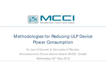 M ethodologies for Reducing ULP Device  Power Consumption  Dr. Ivan OConnell, &amp; Donnacha
