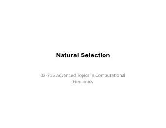 Natural Selection  02-715  Advanced  Topics  in  Computa8onal    Genomics