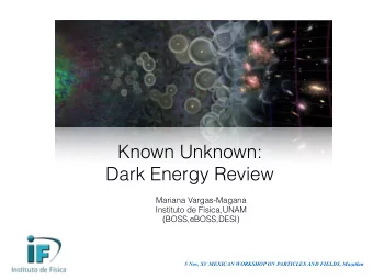 Known Unknown:  Dark Energy Review  Mariana Vargas-Magana  Instituto de Fisica,UNAM