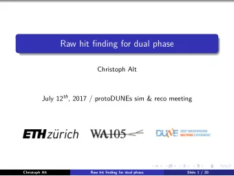 Raw hit finding for dual phase  Christoph Alt July 12 th , 2017 / protoDUNEs sim &amp; reco meeting