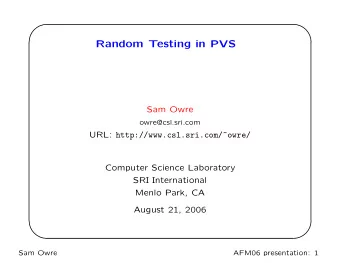 Random Testing in PVS  Sam Owre  owre@csl.sri.com URL: http://www.csl.sri.com/~owre/  Computer