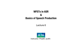 WFSTs in ASR  &amp;  Basics of Speech Production  Lecture 6  CS 753  Instructor: Preethi Jyothi