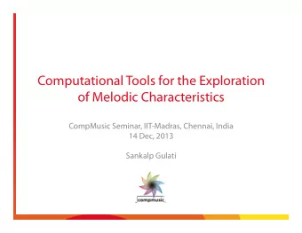 Computational Tools for the Exploration  of Melodic Characteristics  CompMusic Seminar, IIT-Madras,