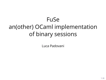 FuSe  an(other) OCaml implementation  of binary sessions  Luca Padovani  1 / 8  target API  Linear