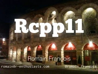 Rcpp11  Romain Franois  romain@r-enthusiasts.com  @romain_francois  R  Rcpp  Rcpp11  C++  =