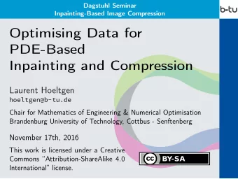 Optimising Data for  PDE-Based  Inpainting and Compression  Laurent Hoeltgen  hoeltgen@b-tu.de