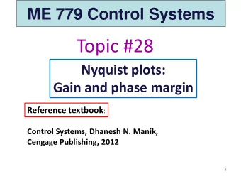 Topic #28  Nyquist plots:  Gain and phase margin Reference textbook :  Control Systems, Dhanesh N.