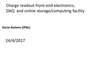 Charge readout front-end electronics,  DAQ  and online storage/computing facility  Dario Autiero