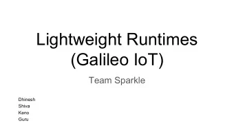 Lightweight Runtimes  (Galileo IoT)  Team Sparkle  Dhinesh  Shiva  Keno  Guru  Central