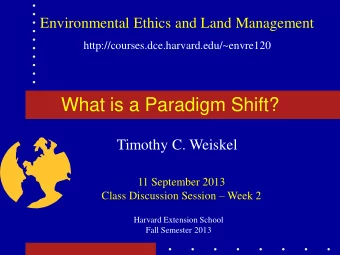 What is a Paradigm Shift?  Timothy C. Weiskel  11 September 2013 Class Discussion Session  Week