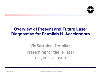 Vic Scarpine, Fermilab  Presenting for the H- laser  diagnostics team  26 Sept 2013  2013 Laser