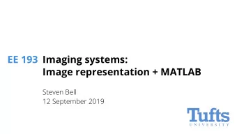 EE 193  Imaging systems:  Image representation + MATLAB  Steven Bell  12 September 2019  Image