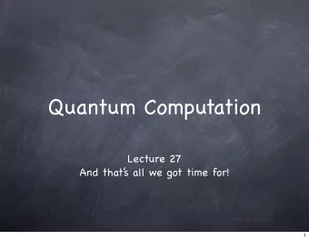 Quantum Computation  Lecture 27  And that  s all we got time for!  1  State  2  State  State of