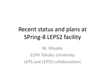 Recent status and plans at  SPring-8 LEPS2 facility  M. Miyabe  ELPH Tohoku University  LEPS and