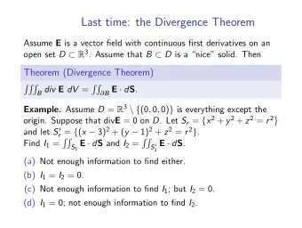 Last time: the Divergence Theorem Assume E is a vector field with continuous first derivatives on