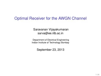 Optimal Receiver for the AWGN Channel  Saravanan Vijayakumaran  sarva@ee.iitb.ac.in  Department of