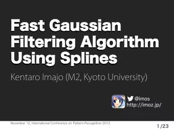 Fast Gaussian  Filtering Algorithm  Using Splines  Kentaro Imajo (M2, Kyoto University)  November