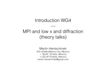 Introduction WG4    MPI and low x and diffraction  (theory talks)  Martin Hentschinski ICN-UNAM