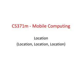 CS371m - Mobile Computing  Location  (Location, Location, Location)  Cheap GPS