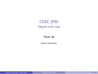 COSC 2P91  Objects with class  Week 8b  Brock University  Brock University (Week 8b)  Objects with
