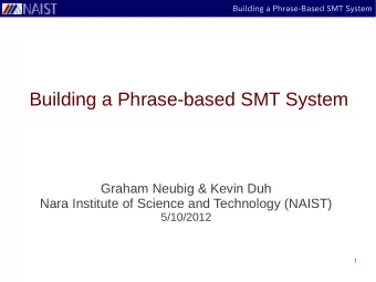 Building a Phrase-based SMT System  Graham Neubig &amp; Kevin Duh  Nara Institute of Science and