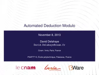 Automated Deduction Modulo  November 8, 2013  David Delahaye  David.Delahaye@cnam.fr  Cnam / Inria,