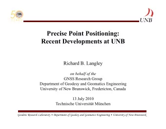 Precise Point Positioning:  Recent Developments at UNB  Richard B. Langley  on behalf of the  GNSS
