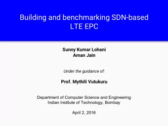 Building and benchmarking SDN-based  LTE EPC  Sunny Kumar Lohani  Aman Jain  Under the guidance of: