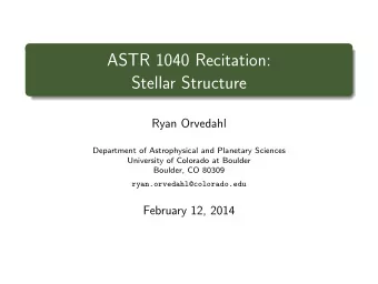 ASTR 1040 Recitation:  Stellar Structure  Ryan Orvedahl  Department of Astrophysical and Planetary