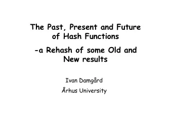 of Hash Functions  -a Rehash of some Old and  New results  Ivan Damgrd  rhus University  Where