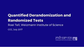 Quantified Derandomization and  Randomized Tests  Roei Tell, Weizmann Institute of Science  CCC,