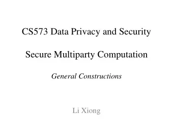 CS573 Data Privacy and Security  Secure Multiparty Computation  General Constructions  Li Xiong