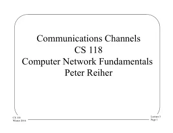 Communications Channels  CS 118  Computer Network Fundamentals  Peter Reiher  Lecture 3  CS 118