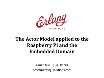 Raspberry Pi and the  Embedded Domain  Omer Kilic  ||  @OmerK  omer@erlang-solutions.com  Agenda