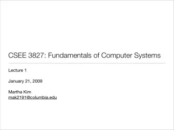 CSEE 3827: Fundamentals of Computer Systems  Lecture 1  January 21, 2009  Martha Kim